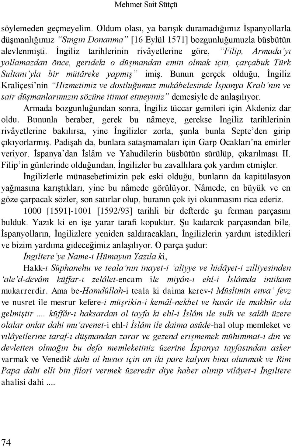 Bunun gerçek olduğu, İngiliz Kraliçesi nin Hizmetimiz ve dostluğumuz mukâbelesinde İspanya Kralı nın ve sair düşmanlarımızın sözüne itimat etmeyiniz demesiyle de anlaşılıyor.