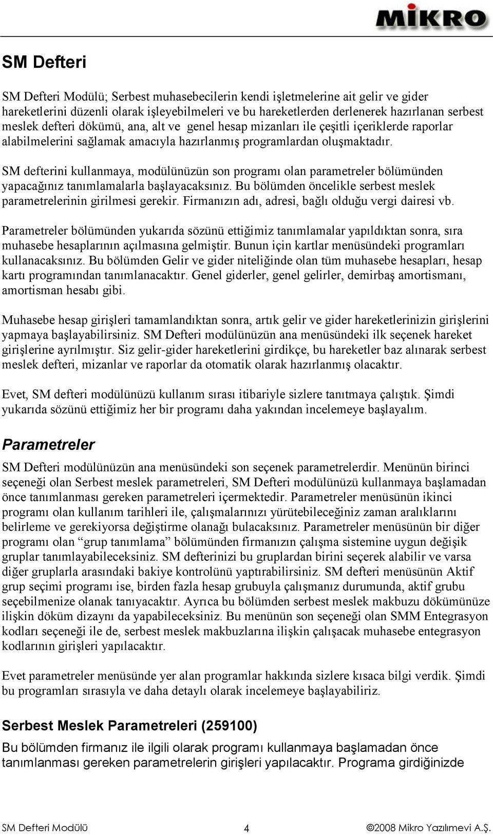 SM defterini kullanmaya, modülünüzün son programı olan parametreler bölümünden yapacağınız tanımlamalarla başlayacaksınız. Bu bölümden öncelikle serbest meslek parametrelerinin girilmesi gerekir.