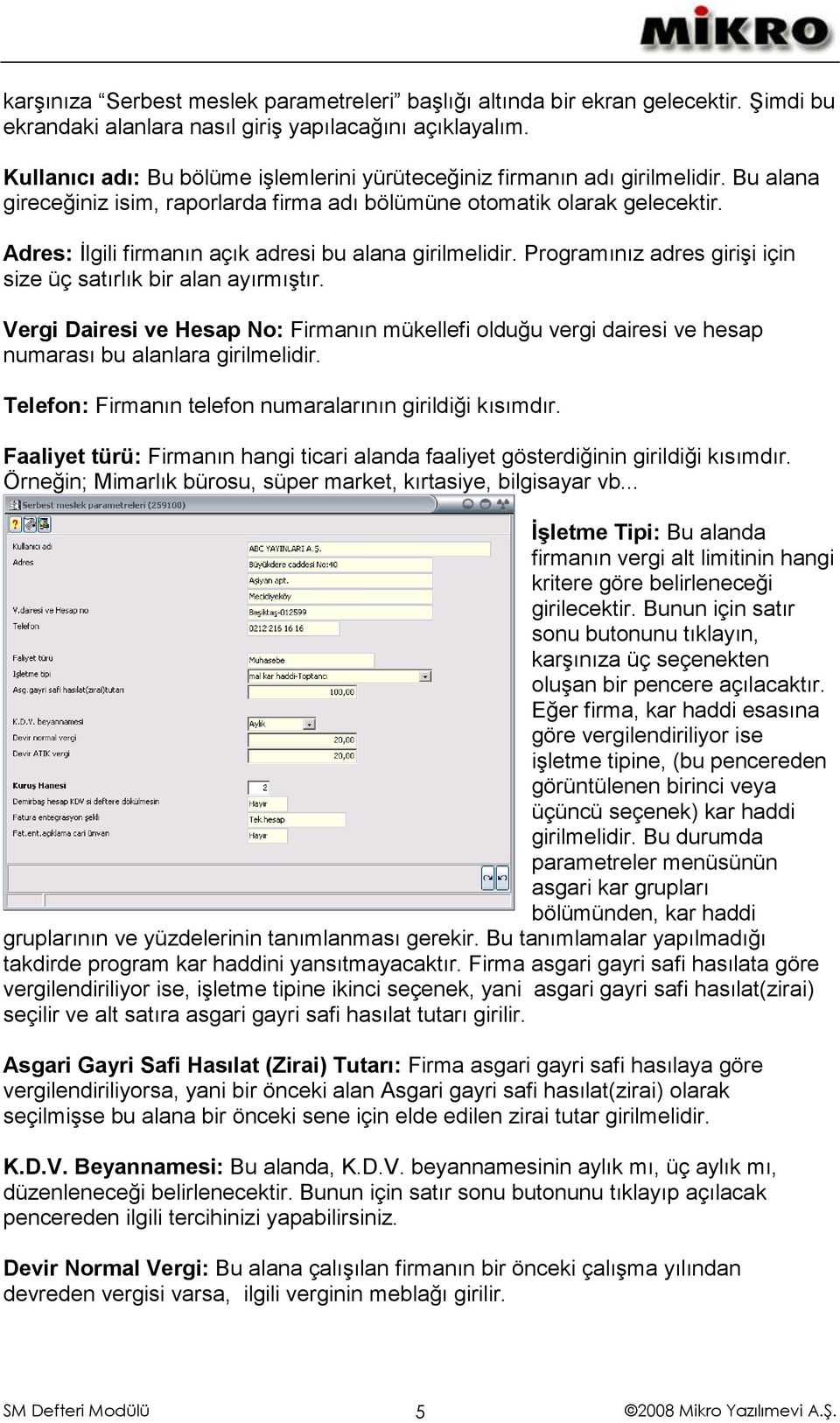 Adres: İlgili firmanın açık adresi bu alana girilmelidir. Programınız adres girişi için size üç satırlık bir alan ayırmıştır.