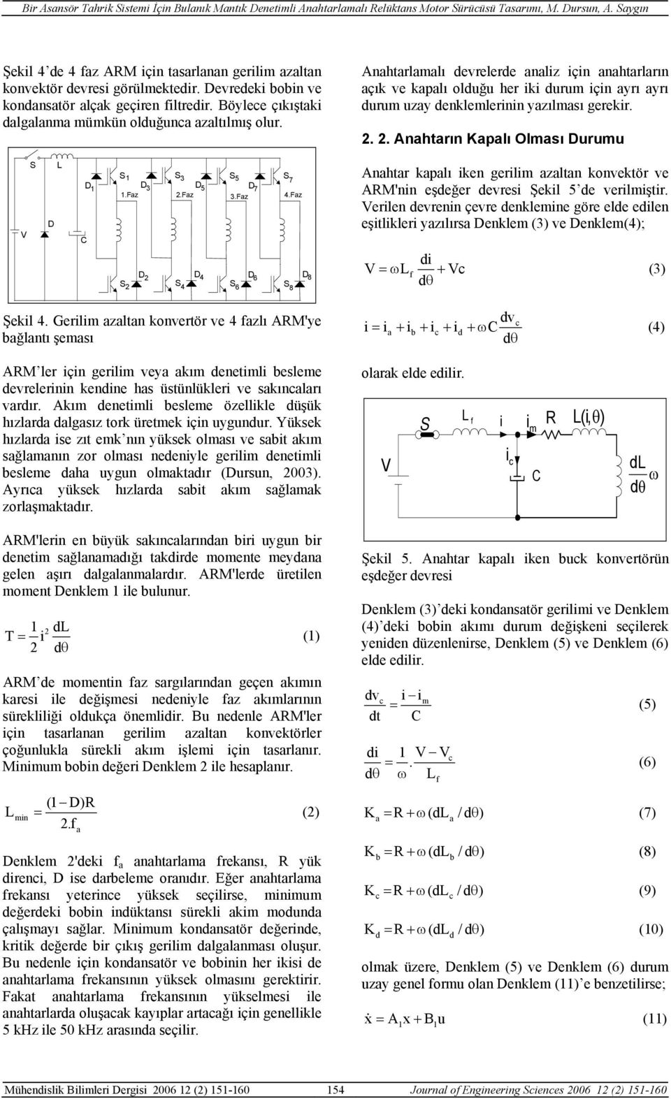 Anhtrlmlı evrelere nlz çn nhtrlrın çık ve kplı oluğu her k urum çn yrı yrı urum uzy enklemlernn yzılmsı gerekr. 2. 2. Anhtrın Kplı Olmsı Durumu V S D S1 S 3 S S 7 D 1 D 3 D D 7 1.Fz 2.Fz 3.Fz 4.