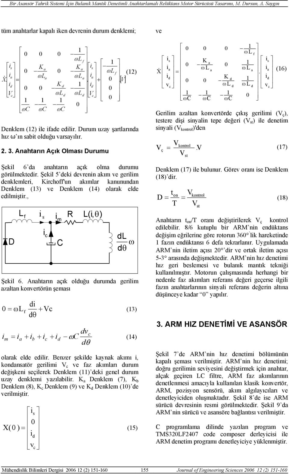 Şekl ek evrenn kım ve gerlm enklemler, Krchoff'un kımlr knununn Denklem (13) ve Denklem (14) olrk ele elmştr., D f s c m C R (, θ) θ Şekl 6.