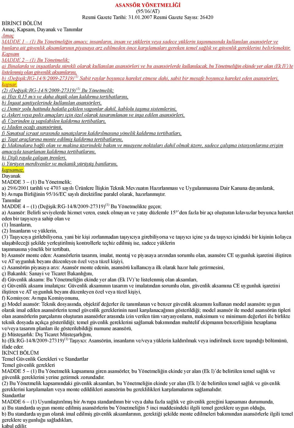 asansörler ve bunlara ait güvenlik aksamlarının piyasaya arz edilmeden önce karşılamaları gereken temel sağlık ve güvenlik gereklerini belirlemektir.