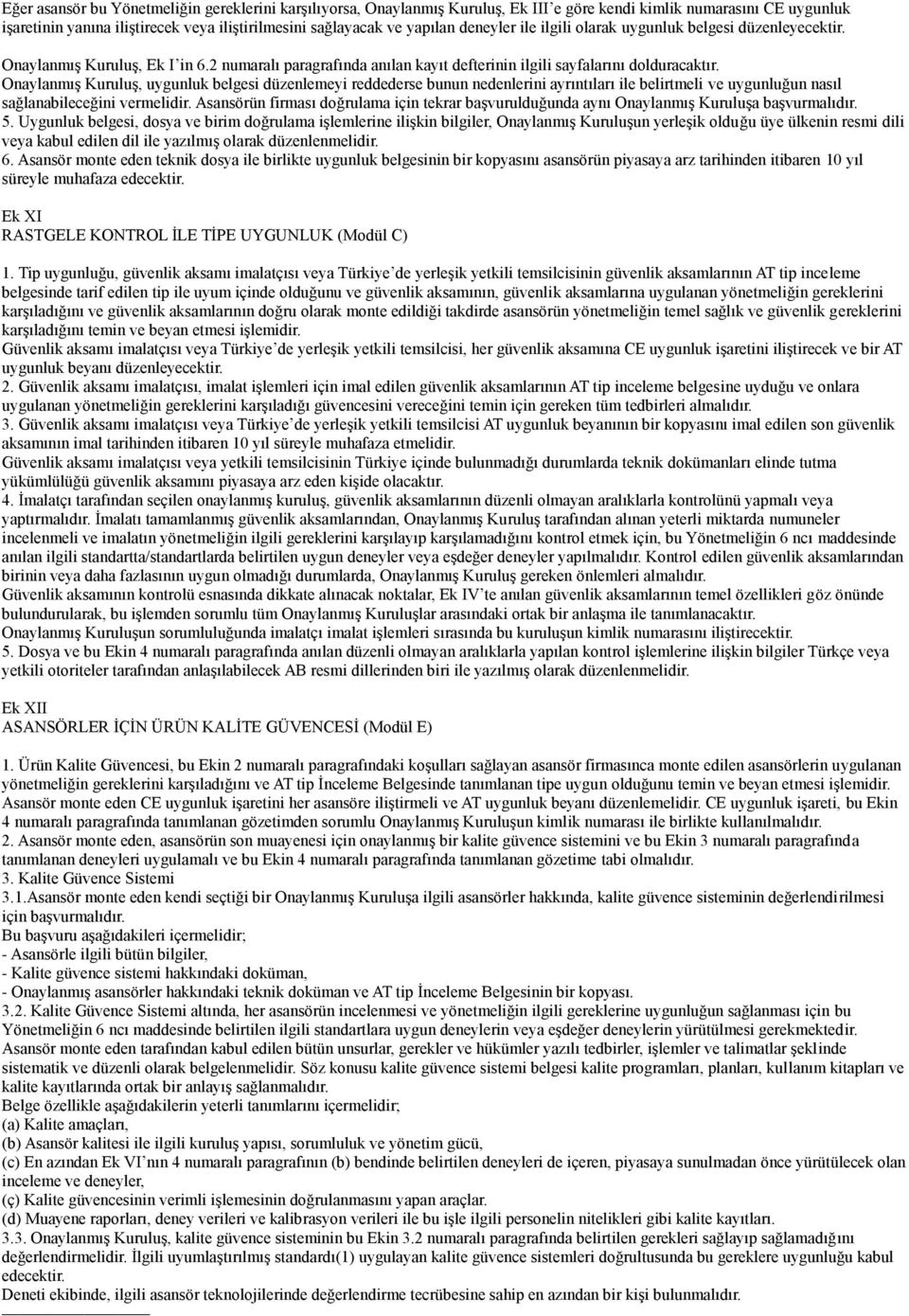 OnaylanmıĢ KuruluĢ, uygunluk belgesi düzenlemeyi reddederse bunun nedenlerini ayrıntıları ile belirtmeli ve uygunluğun nasıl sağlanabileceğini vermelidir.