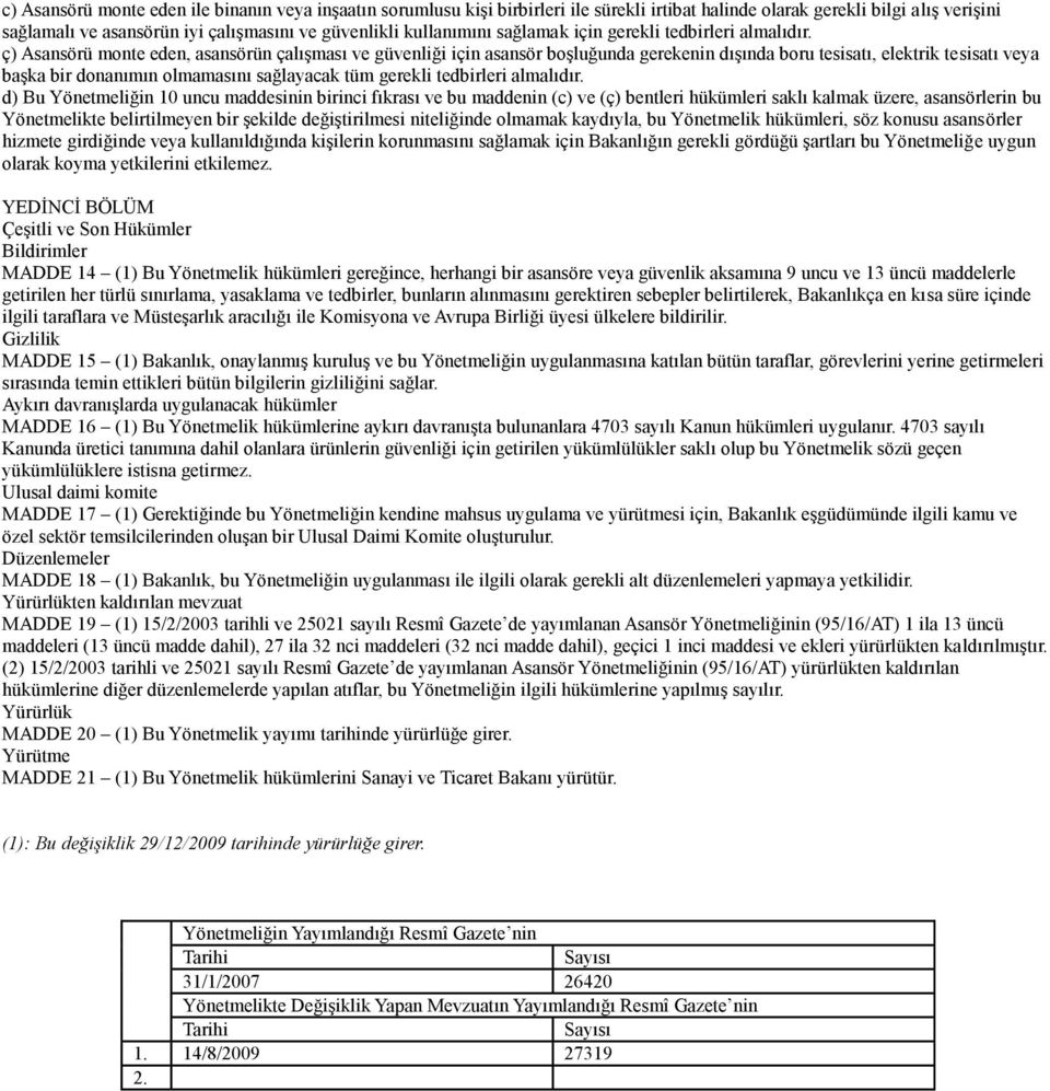 ç) Asansörü monte eden, asansörün çalıģması ve güvenliği için asansör boģluğunda gerekenin dıģında boru tesisatı, elektrik tesisatı veya baģka bir donanımın olmamasını sağlayacak tüm gerekli