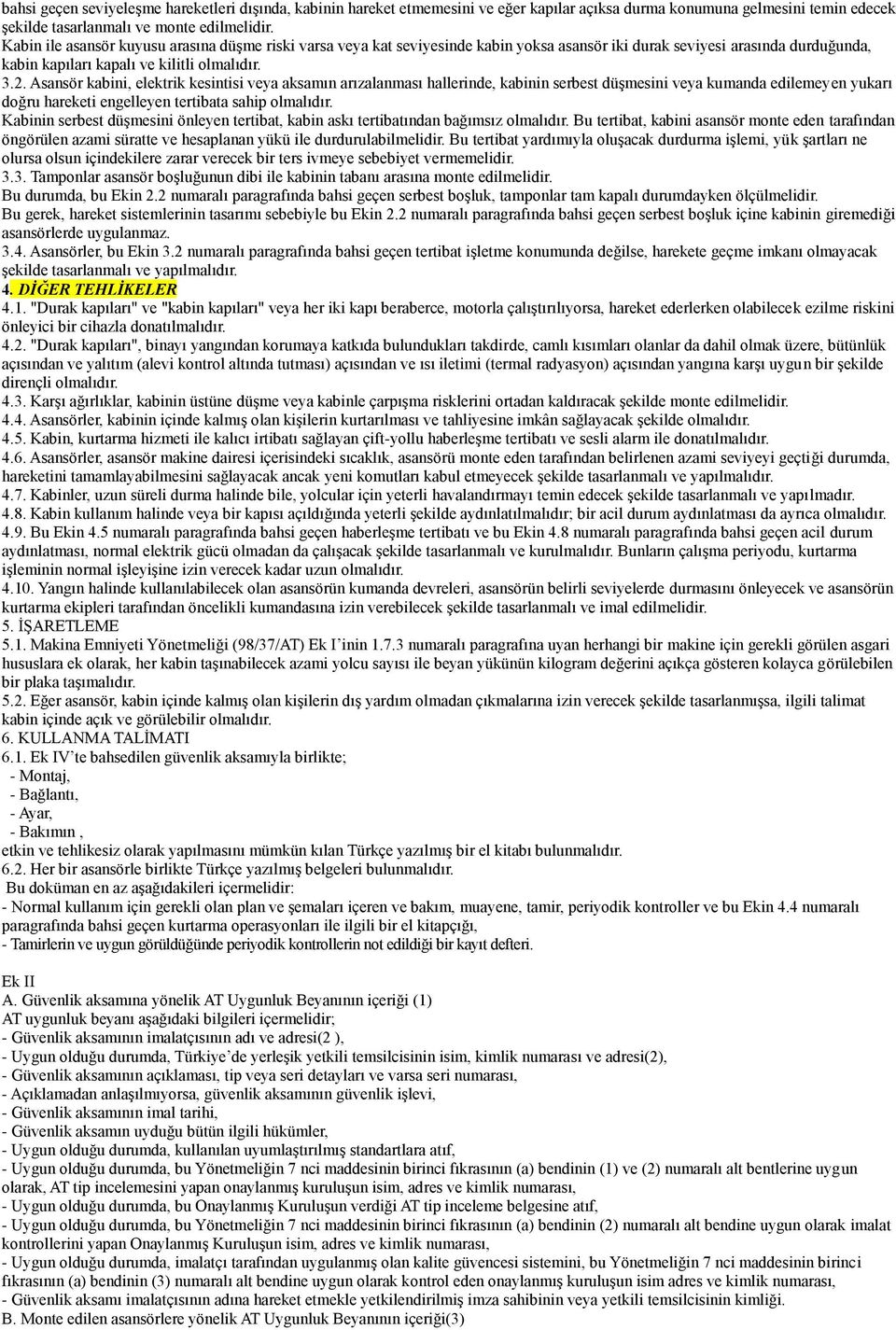 Asansör kabini, elektrik kesintisi veya aksamın arızalanması hallerinde, kabinin serbest düģmesini veya kumanda edilemeyen yukarı doğru hareketi engelleyen tertibata sahip olmalıdır.