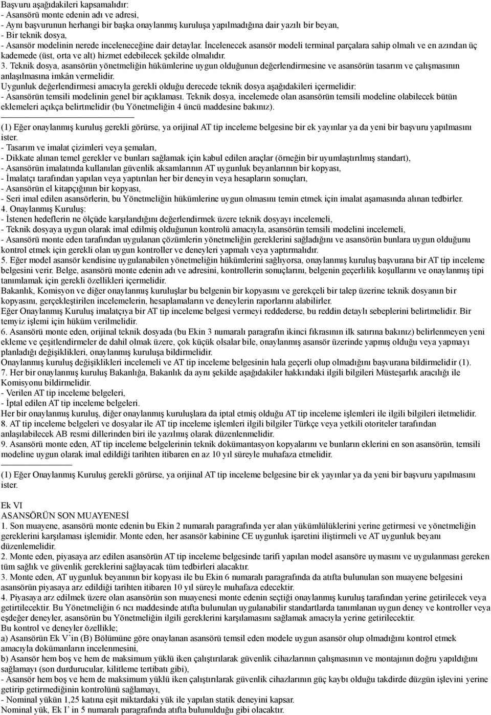 Teknik dosya, asansörün yönetmeliğin hükümlerine uygun olduğunun değerlendirmesine ve asansörün tasarım ve çalıģmasının anlaģılmasına imkân vermelidir.