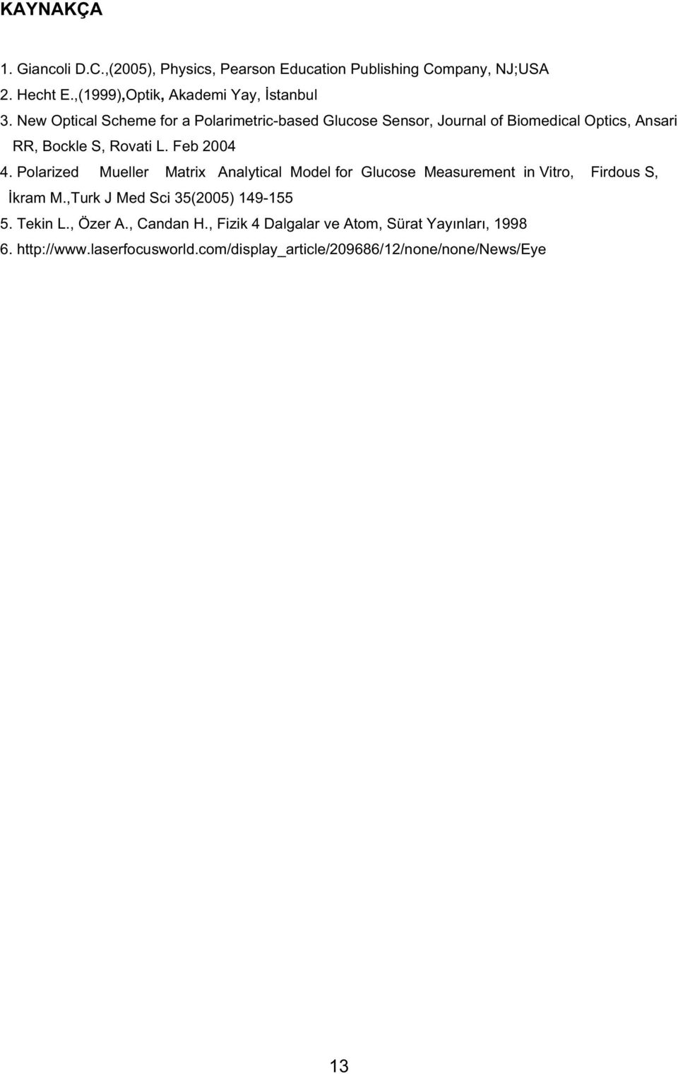 Polarized Mueller Matrix Analytical Model for Glucose Measurement in Vitro, Firdous S, kram M.,Turk J Med Sci 35(2005) 149-155 5. Tekin L.