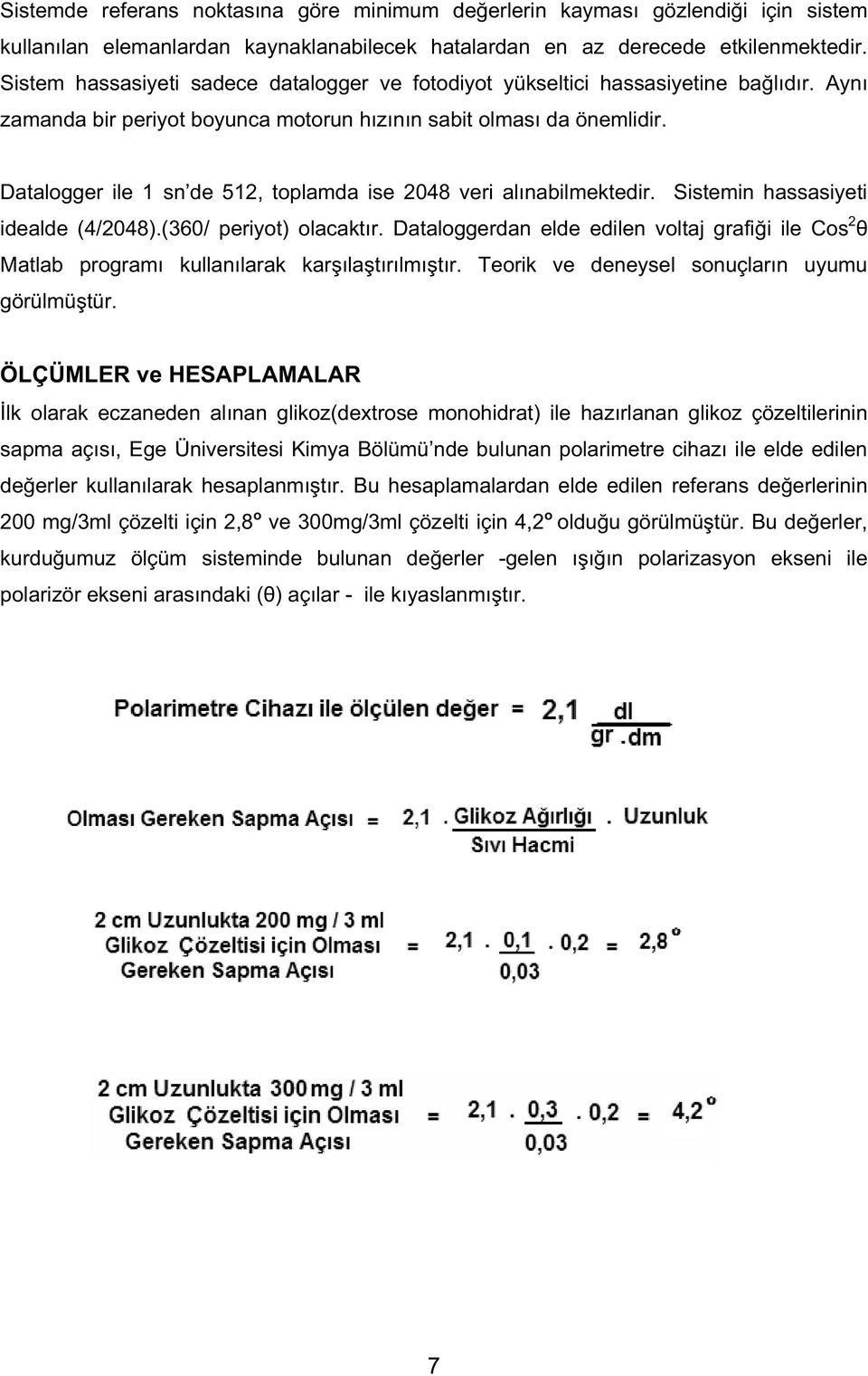 Datalogger ile 1 sn de 512, toplamda ise 2048 veri alınabilmektedir. Sistemin hassasiyeti idealde (4/2048).(360/ periyot) olacaktır.