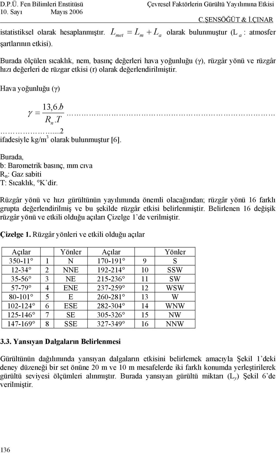 değerlendirilmiştir. Hava yoğunluğu (γ) γ = 13,6. b Rn. T...2 ifadesiyle kg/m 3 olarak bulunmuştur [6]. Burada, b: Barometrik basınç, mm cıva R n : Gaz sabiti T: Sıcaklık, K dir.