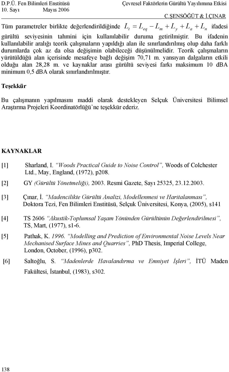 Teorik çalışmaların yürütüldüğü alan içerisinde mesafeye bağlı değişim 70,71 m. yansıyan dalgaların etkili olduğu alan 28,28 m.