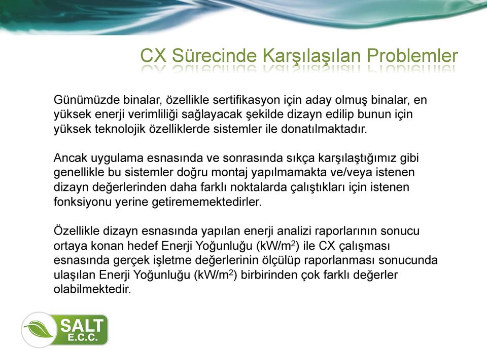 Ancak uygulama esnasında ve sonrasında sıkça karşılaştığımız gibi genellikle bu sistemler doğru montaj yapılmamakta ve/veya istenen dizayn değerlerinden daha farklı noktalarda çalıştıkları