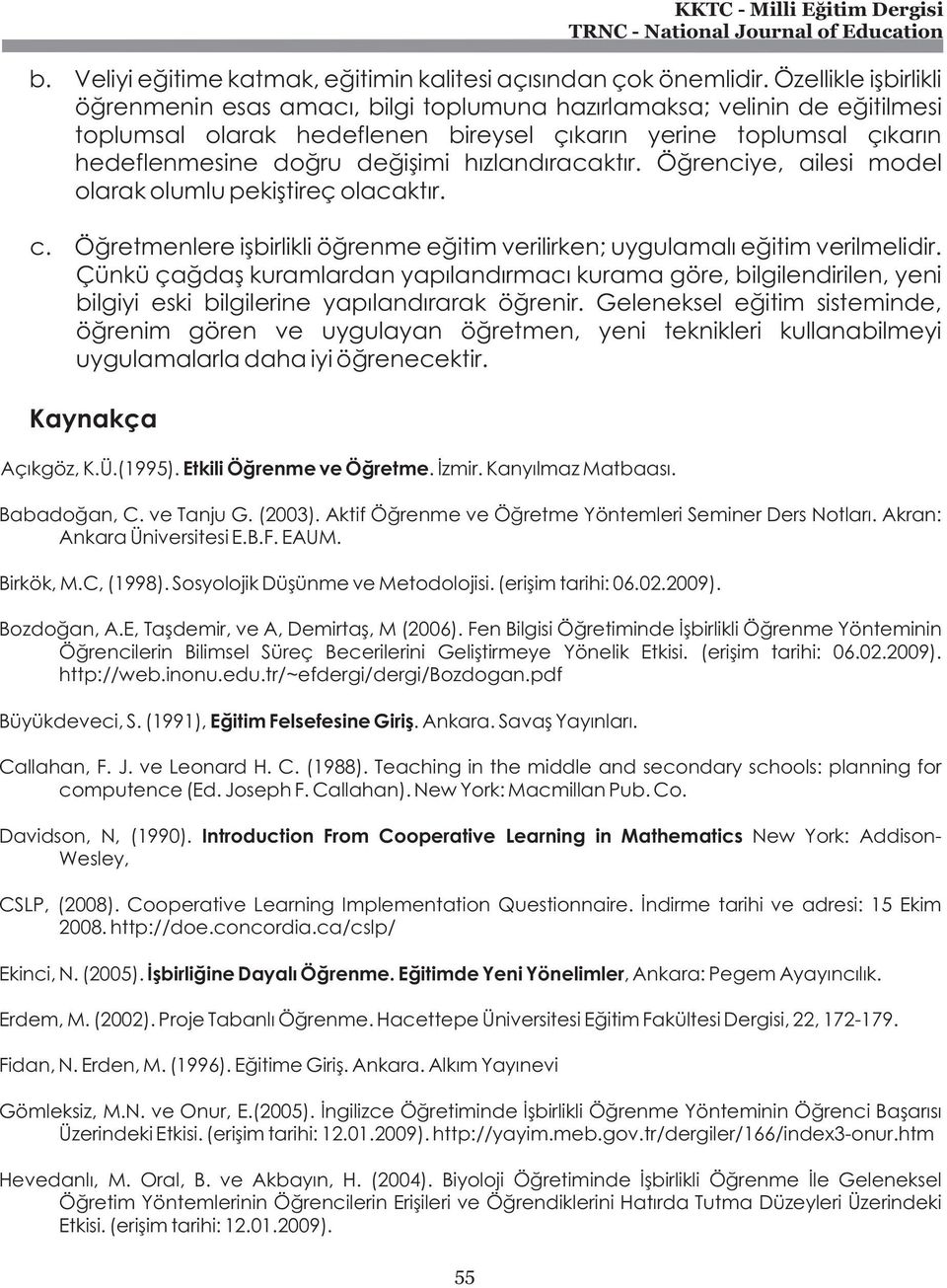 hýzlandýracaktýr. Öðrenciye, ailesi model olarak olumlu pekiþtireç olacaktýr. c. Öðretmenlere iþbirlikli öðrenme eðitim verilirken; uygulamalý eðitim verilmelidir.