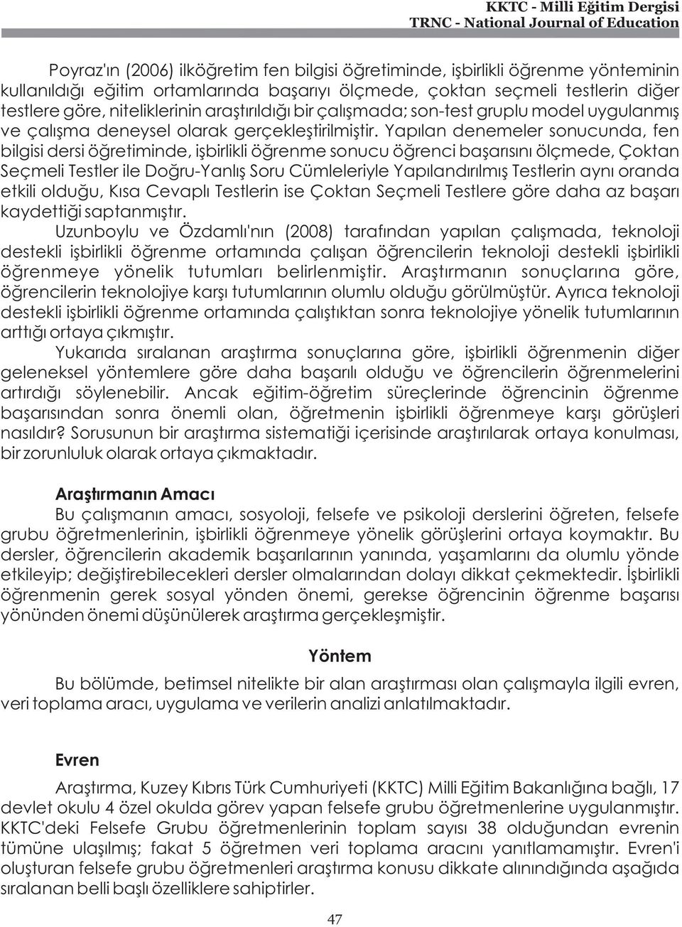 Yapýlan denemeler sonucunda, fen bilgisi dersi öðretiminde, iþbirlikli öðrenme sonucu öðrenci baþarýsýný ölçmede, Çoktan Seçmeli Testler ile Doðru-Yanlýþ Soru Cümleleriyle Yapýlandýrýlmýþ Testlerin