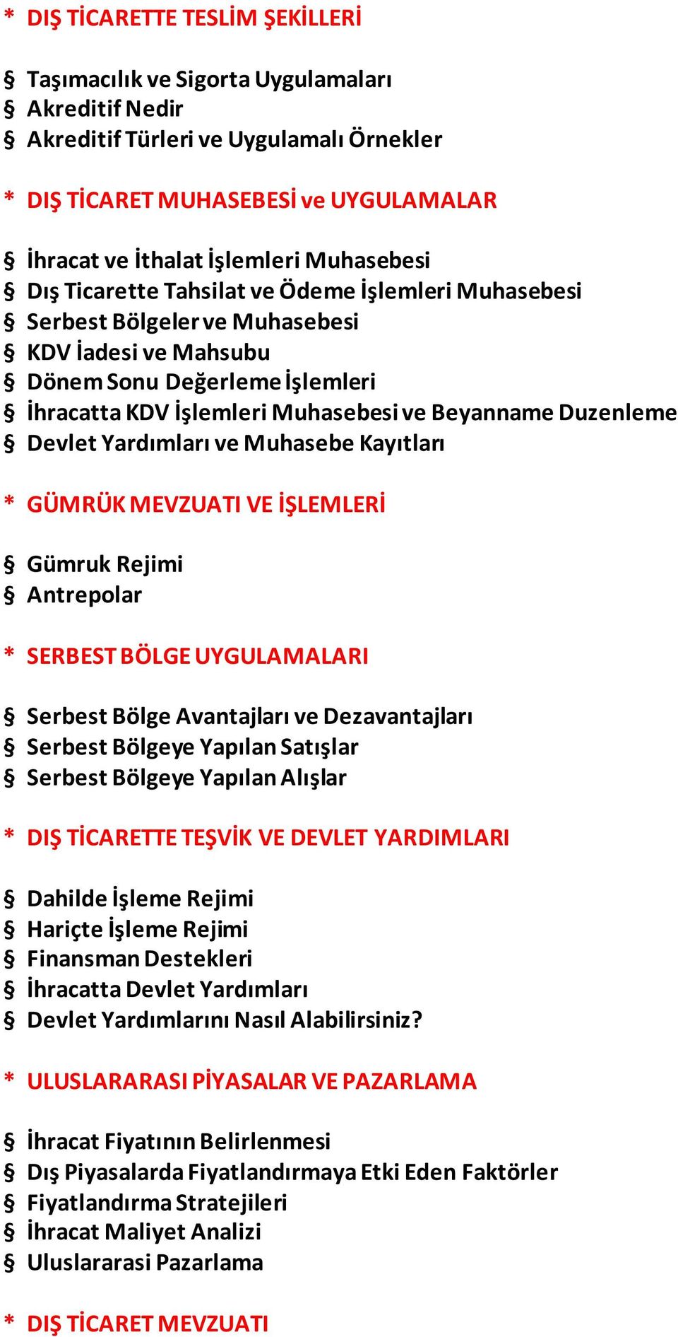 Duzenleme Devlet Yardımları ve Muhasebe Kayıtları * GÜMRÜK MEVZUATI VE İŞLEMLERİ Gümruk Rejimi Antrepolar * SERBEST BÖLGE UYGULAMALARI Serbest Bölge Avantajları ve Dezavantajları Serbest Bölgeye