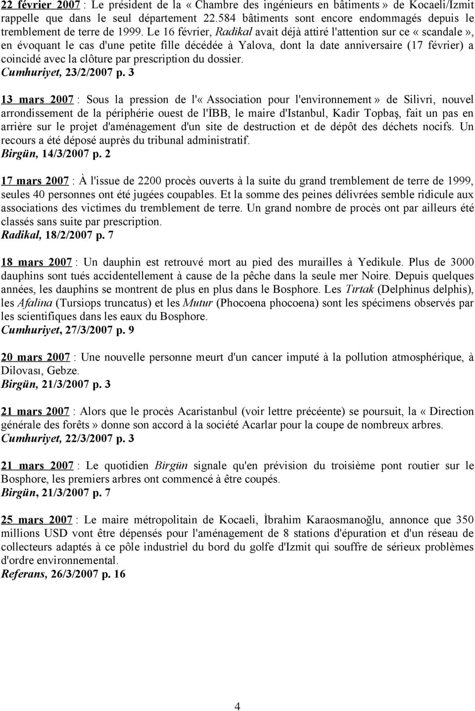 Le 16 février, Radikal avait déjà attiré l'attention sur ce «scandale», en évoquant le cas d'une petite fille décédée à Yalova, dont la date anniversaire (17 février) a coincidé avec la clôture par