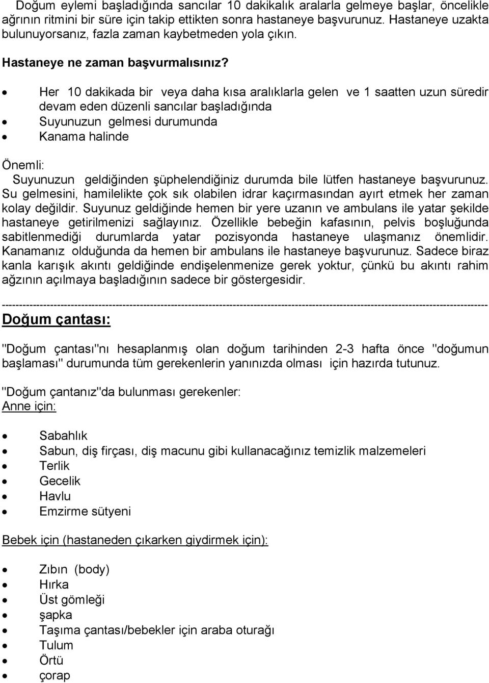 Her 10 dakikada bir veya daha kısa aralıklarla gelen ve 1 saatten uzun süredir devam eden düzenli sancılar başladığında Suyunuzun gelmesi durumunda Kanama halinde Önemli: Suyunuzun geldiğinden