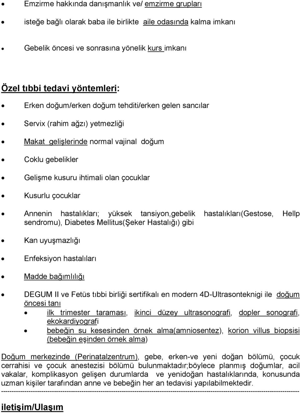 hastalıkları; yüksek tansiyon,gebelik hastalıkları(gestose, Hellp sendromu), Diabetes Mellitus(Şeker Hastalığı) gibi Kan uyuşmazlığı Enfeksiyon hastalıları Madde bağımlılığı DEGUM II ve Fetüs tıbbi