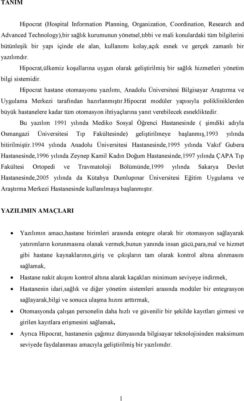 Hipocrat hastane otomasyonu yazılımı, Anadolu Üniversitesi Bilgisayar Araştırma ve Uygulama Merkezi tarafından hazırlanmıştır.