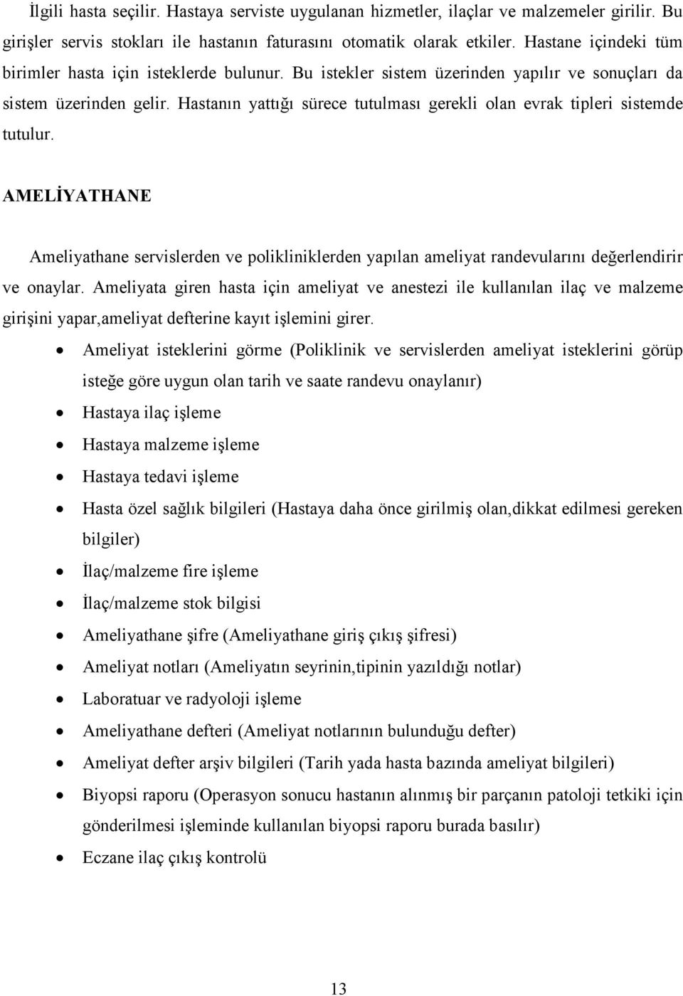 Hastanın yattığı sürece tutulması gerekli olan evrak tipleri sistemde tutulur. AMELİYATHANE Ameliyathane servislerden ve polikliniklerden yapılan ameliyat randevularını değerlendirir ve onaylar.