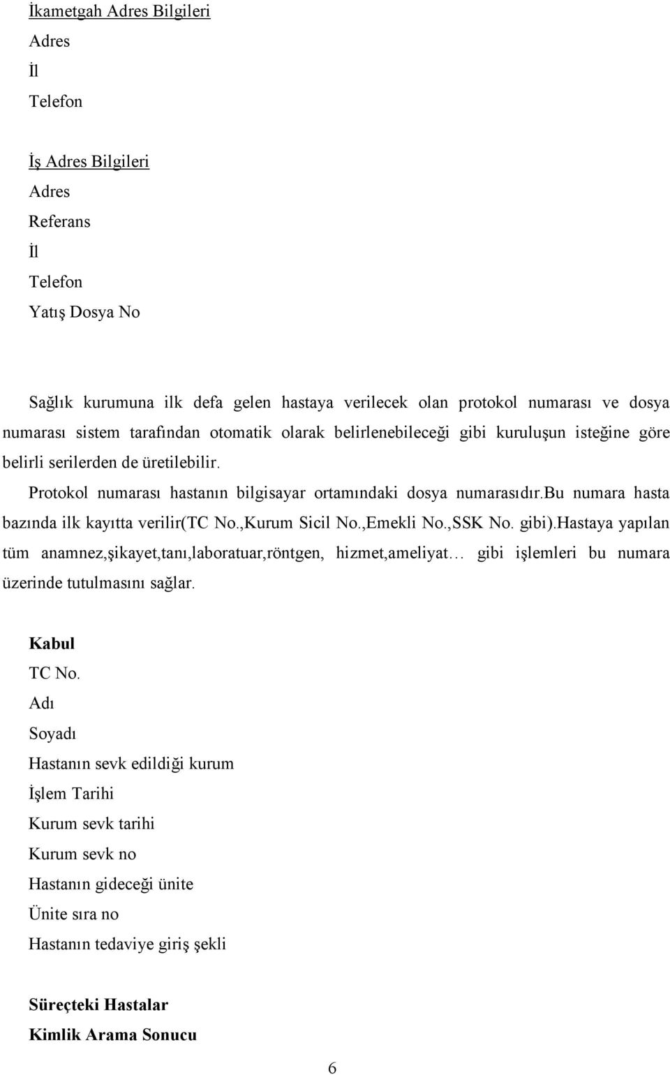 bu numara hasta bazında ilk kayıtta verilir(tc No.,Kurum Sicil No.,Emekli No.,SSK No. gibi).