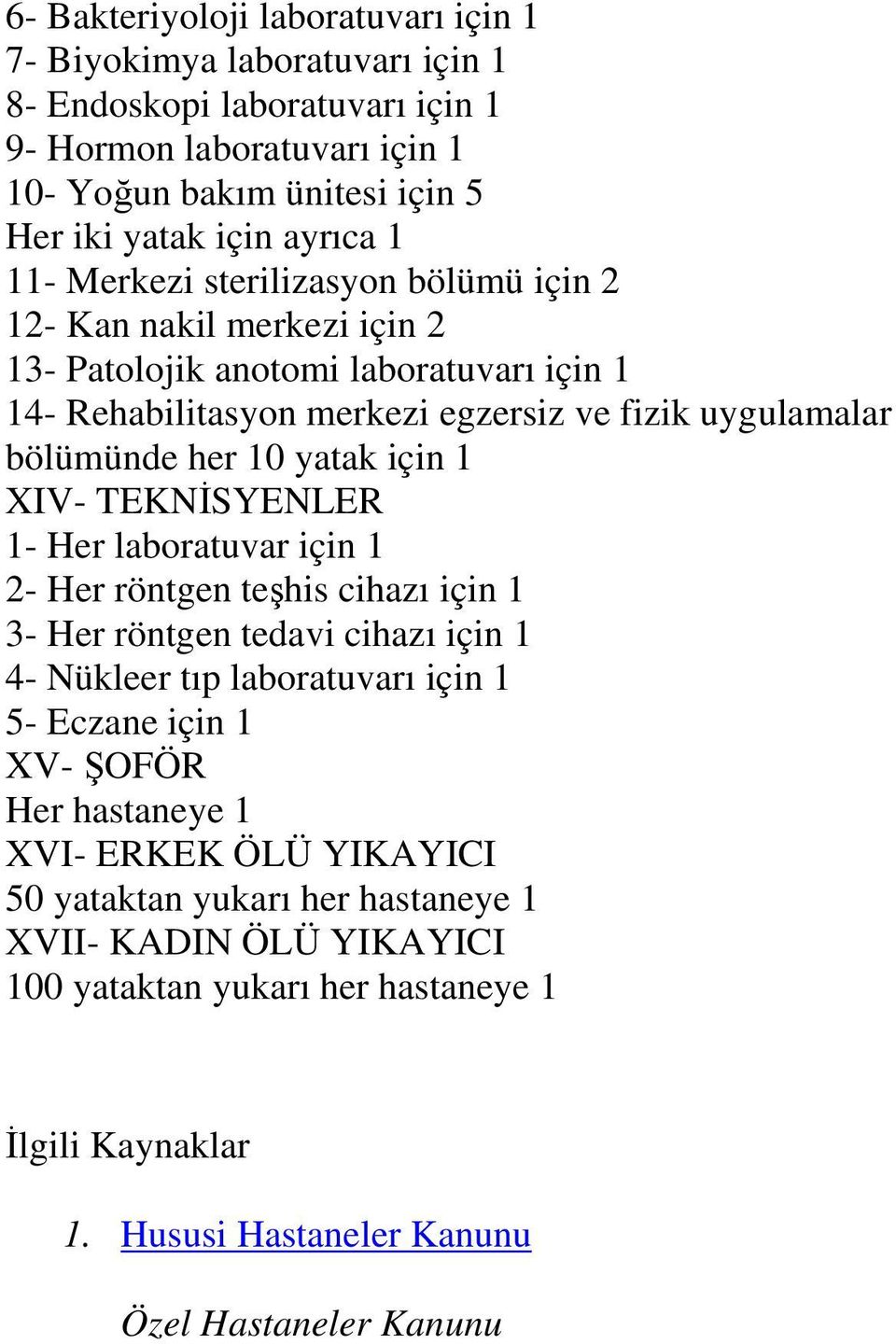 için 1 XIV- TEKNİSYENLER 1- Her laboratuvar için 1 2- Her röntgen teşhis cihazı için 1 3- Her röntgen tedavi cihazı için 1 4- Nükleer tıp laboratuvarı için 1 5- Eczane için 1 XV- ŞOFÖR Her