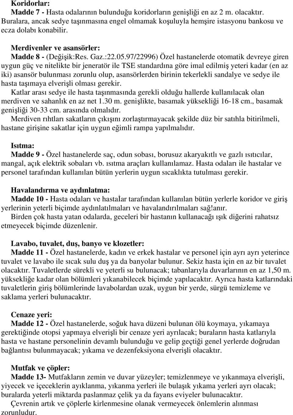 97/22996) Özel hastanelerde otomatik devreye giren uygun güç ve nitelikte bir jeneratör ile TSE standardına göre imal edilmiş yeteri kadar (en az iki) asansör bulunması zorunlu olup, asansörlerden