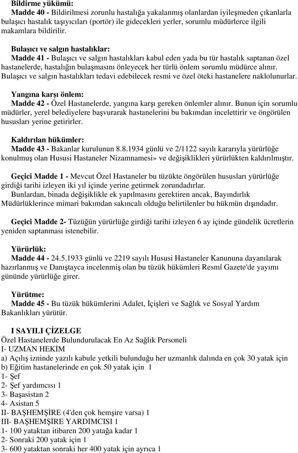 Bulaşıcı ve salgın hastalıklar: Madde 41 - Bulaşıcı ve salgın hastalıkları kabul eden yada bu tür hastalık saptanan özel hastanelerde, hastalığın bulaşmasını önleyecek her türlü önlem sorumlu müdürce