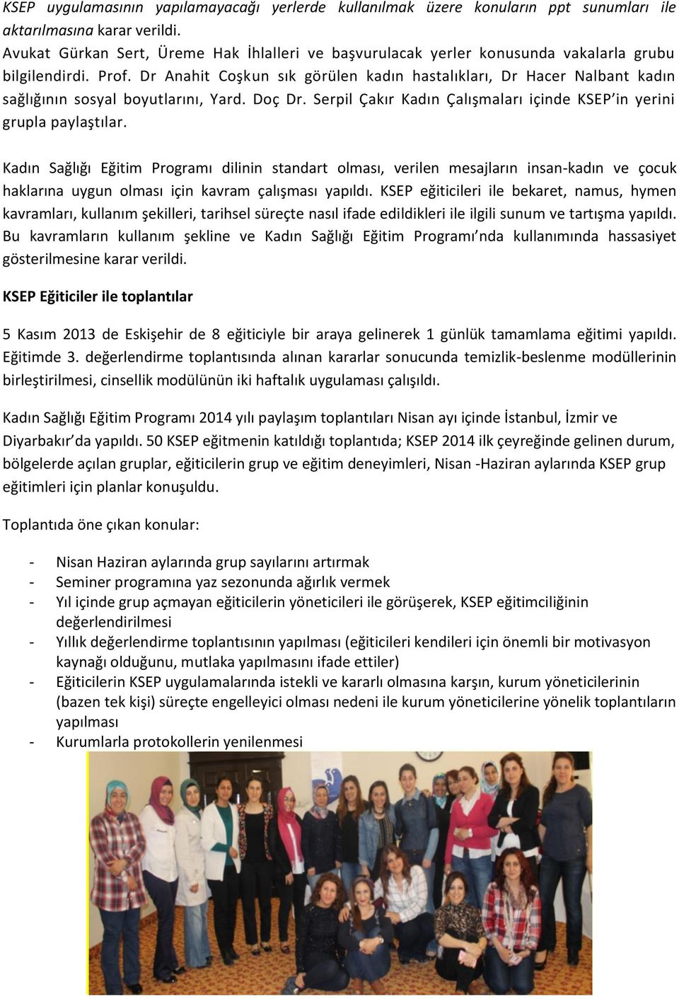 Dr Anahit Coşkun sık görülen kadın hastalıkları, Dr Hacer Nalbant kadın sağlığının sosyal boyutlarını, Yard. Doç Dr. Serpil Çakır Kadın Çalışmaları içinde KSEP in yerini grupla paylaştılar.