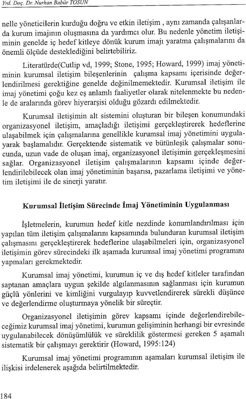 Literatürde(Cutlip vd, 1999; Stone, 1995; Howard, 1999) imaj yönetiminin kurumsal iletişim bileşenlerinin çalışma kapsamı içerisinde değerlendirilmesi gerektiğine genelde değinilmemektedir.