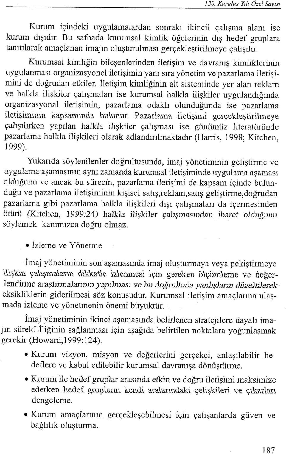 Kurumsal kimliğin bileşenlerinden iletişim ve davranış kimliklerinin uygulanması organizasyonel iletişimin yanı sıra yönetiın ve pazarlama iletişimini de doğrudan etkiler.