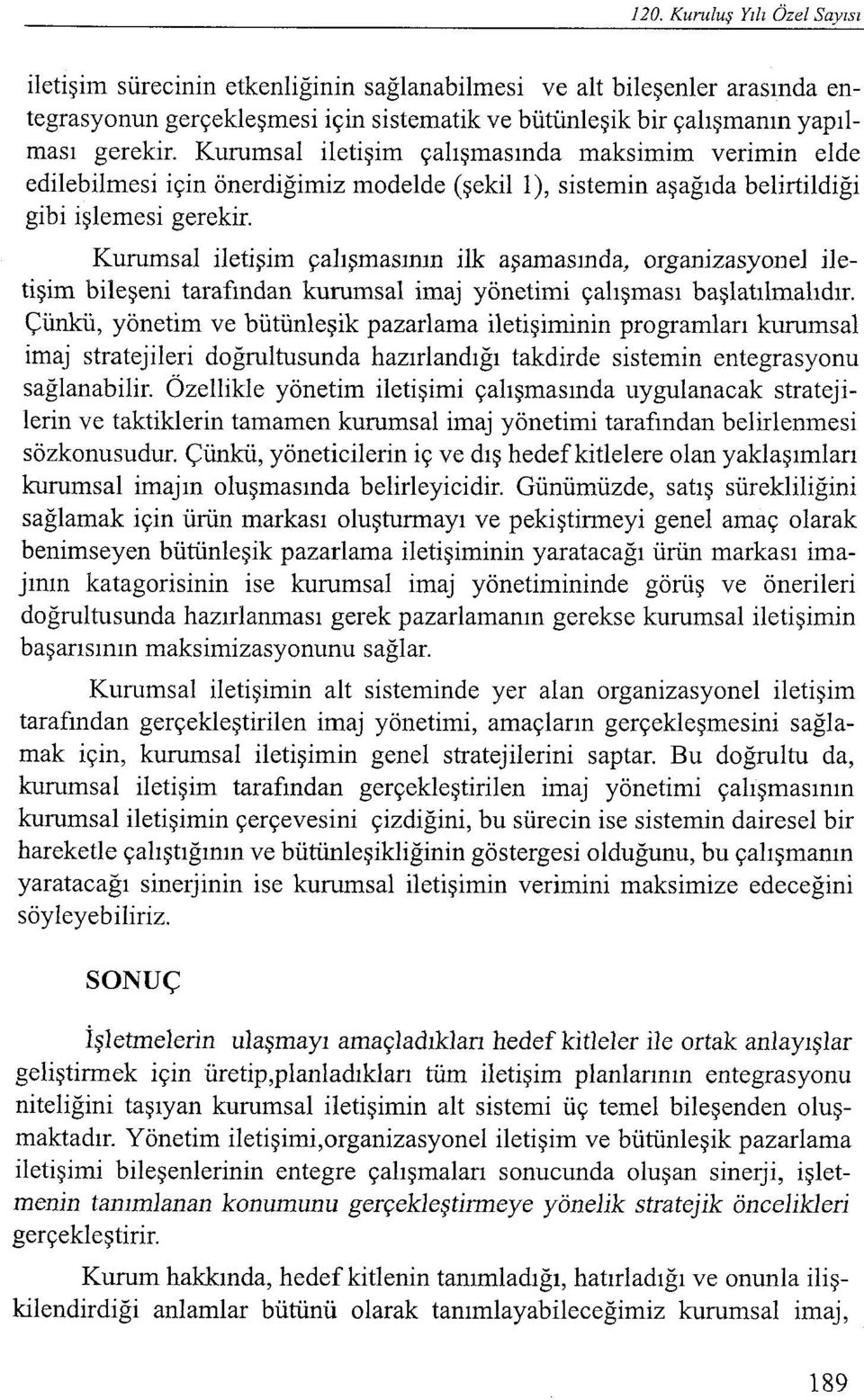 Kurumsal iletişim çalışmasının ilk aşamasında, organizasyon el iletişim bileşeni tarafından kurumsal imaj yönetimi çalışması başlatılmalıdır.