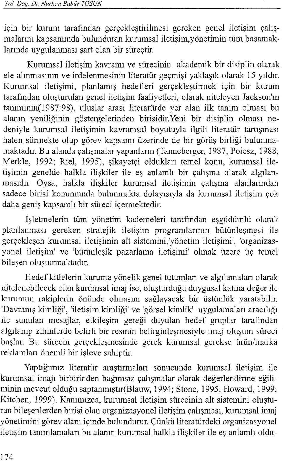 Kuruınsal iletişimi, planlamış hedefleri gerçekleştirmek için bir kurum tarafından oluşturulan genel iletişim faaliyetleri, olarak niteleyen Jackson'ın tanımının(1987:98), uluslar arası literatürde