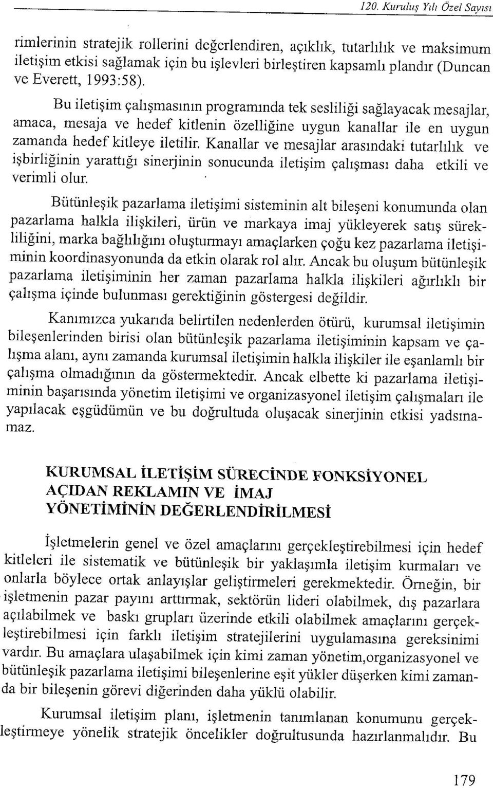 Kanallar ve mesajlar arasındaki tutarlılık ve işbirliğinin yarattığı sinerjinin sonucunda iletişim çalışması daha etkili ve verimli olur.