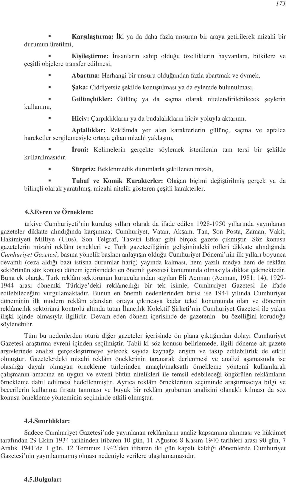 eylerin kullanımı, Hiciv: Çarpıklıkların ya da budalalıkların hiciv yoluyla aktarımı, Aptallıklar: Reklâmda yer alan karakterlerin gülünç, saçma ve aptalca hareketler sergilemesiyle ortaya çıkan