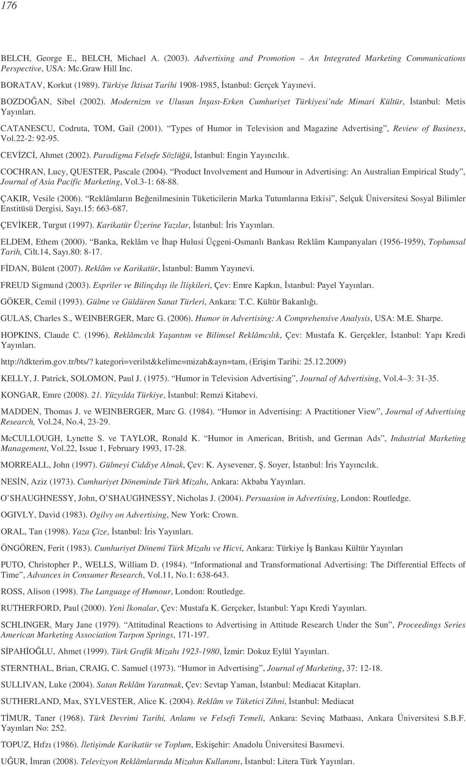 CATANESCU, Codruta, TOM, Gail (2001). Types of Humor in Television and Magazine Advertising, Review of Business, Vol.22-2: 92-95. CEVZC, Ahmet (2002).