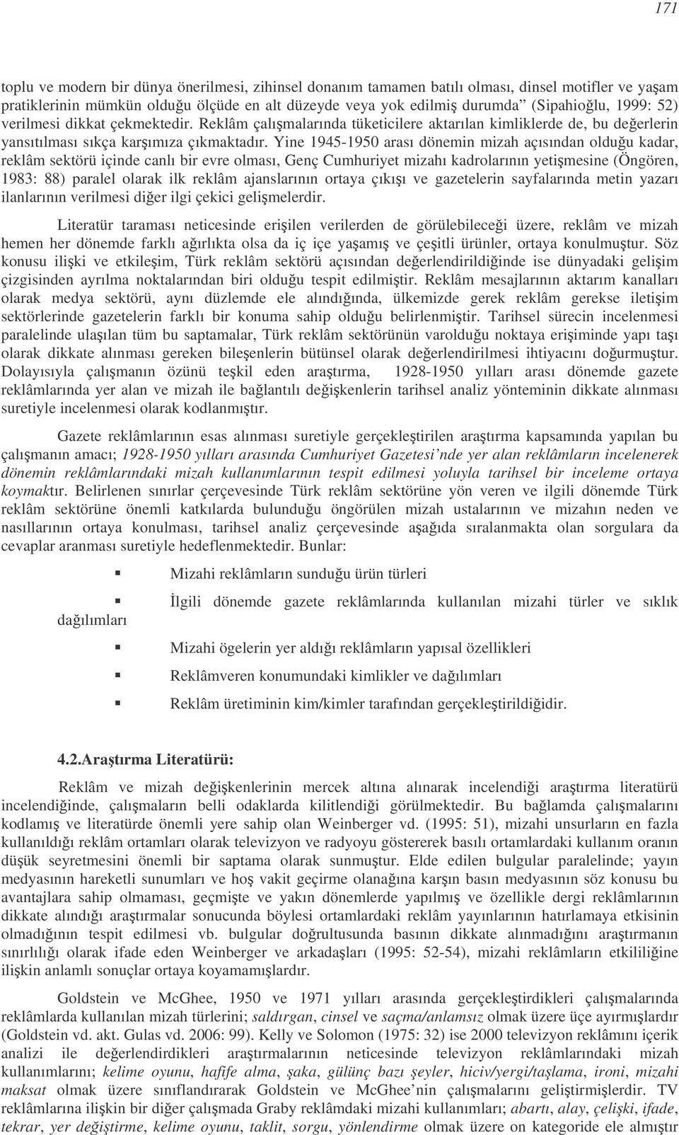 Yine 1945-1950 arası dönemin mizah açısından olduu kadar, reklâm sektörü içinde canlı bir evre olması, Genç Cumhuriyet mizahı kadrolarının yetimesine (Öngören, 1983: 88) paralel olarak ilk reklâm