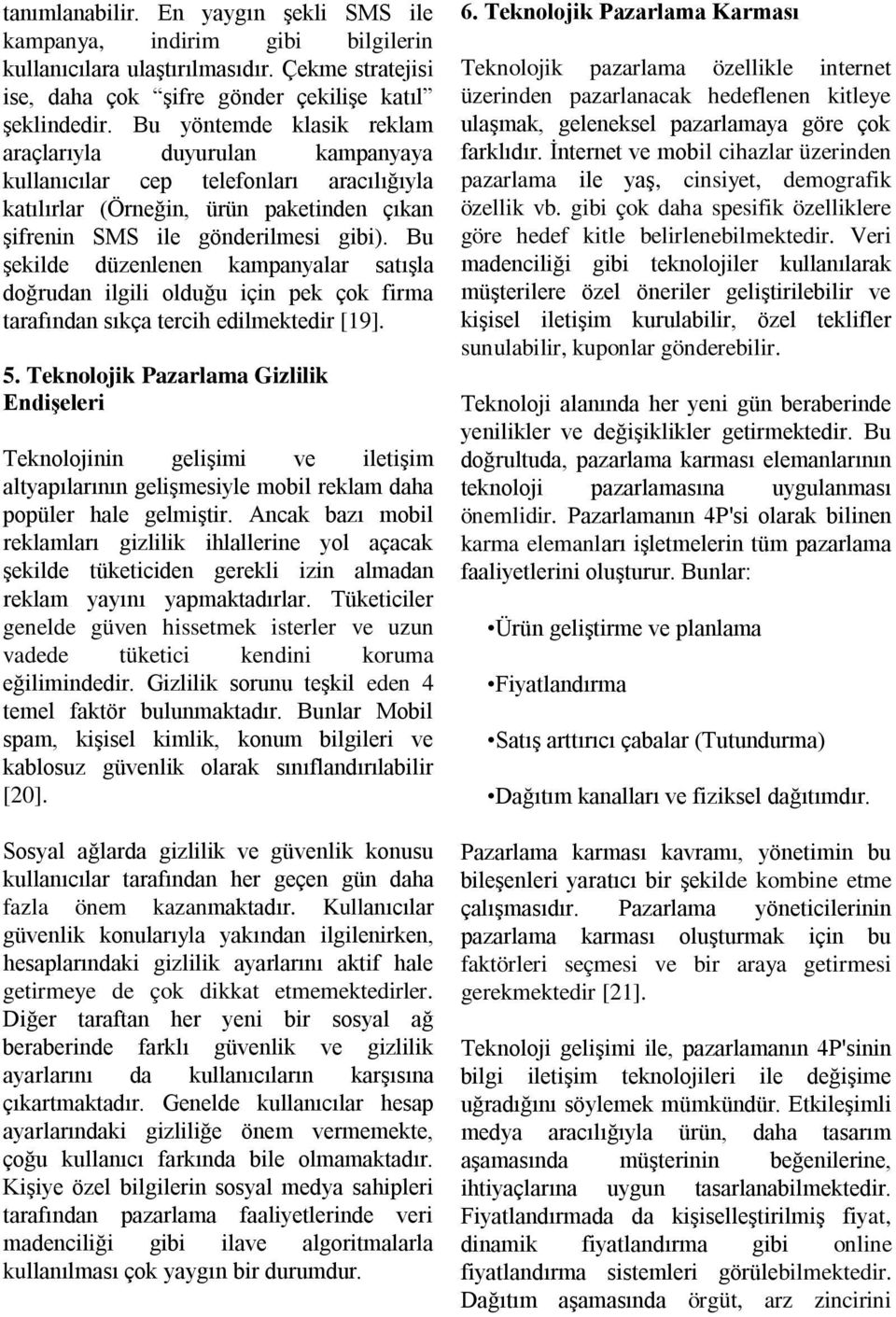 Bu şekilde düzenlenen kampanyalar satışla doğrudan ilgili olduğu için pek çok firma tarafından sıkça tercih edilmektedir [19]. 5.