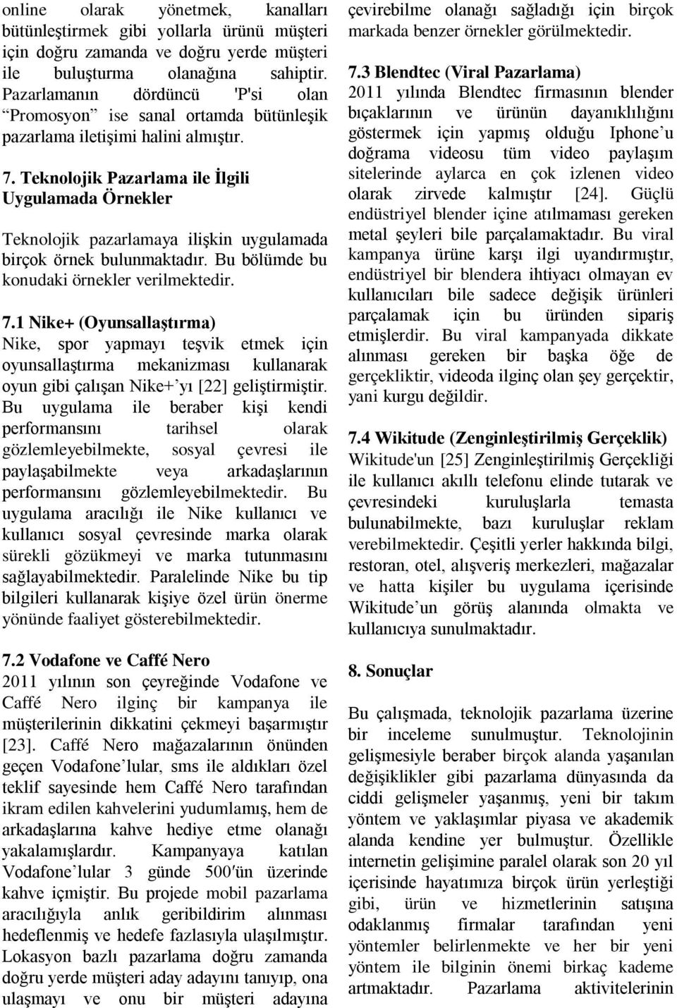 Teknolojik Pazarlama ile İlgili Uygulamada Örnekler Teknolojik pazarlamaya ilişkin uygulamada birçok örnek bulunmaktadır. Bu bölümde bu konudaki örnekler verilmektedir. 7.