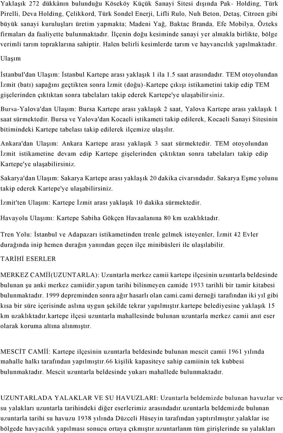 Ġlçenin doğu kesiminde sanayi yer almakla birlikte, bölge verimli tarım topraklarına sahiptir. Halen belirli kesimlerde tarım ve hayvancılık yapılmaktadır.