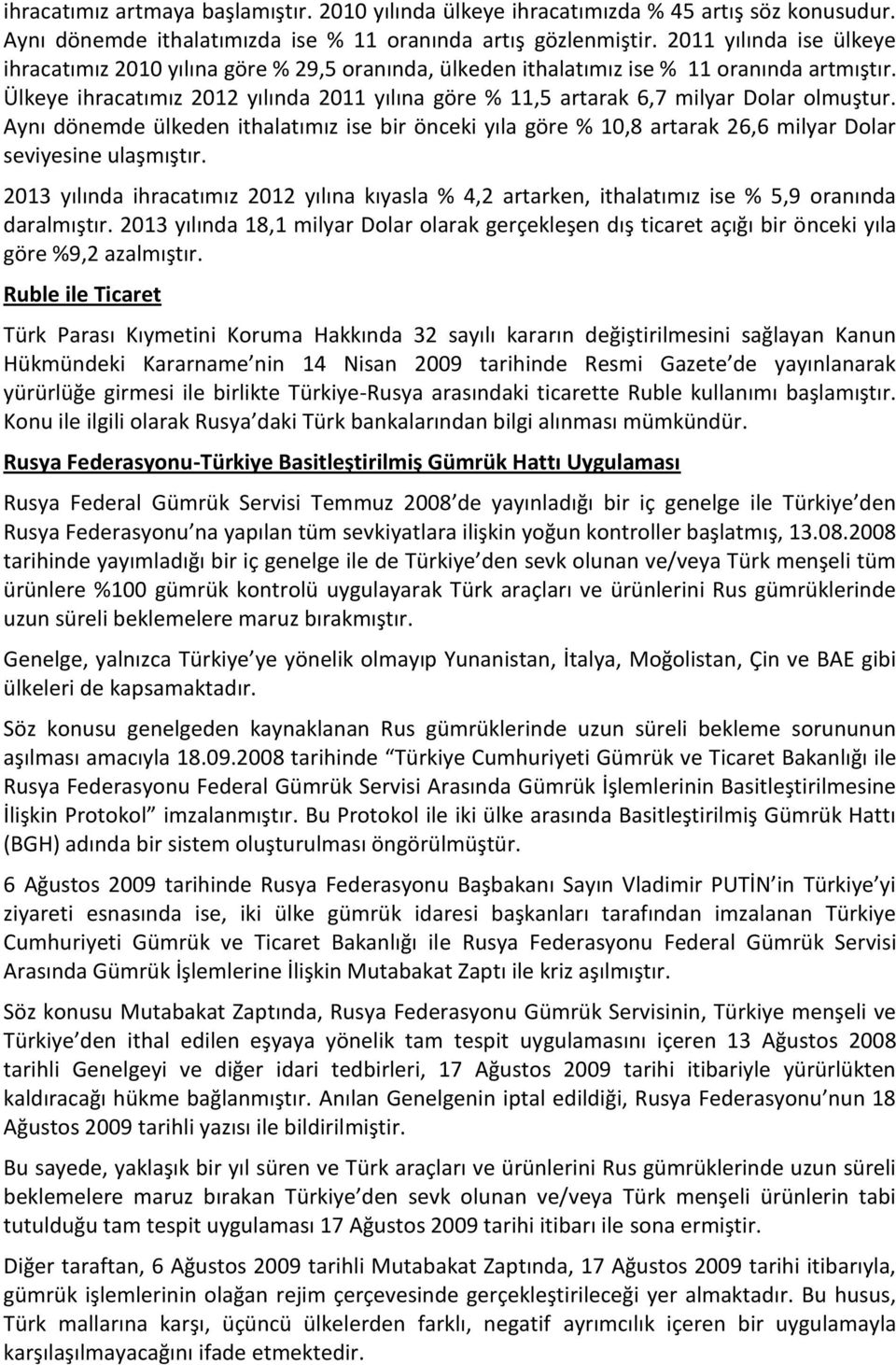 Ülkeye ihracatımız 2012 yılında 2011 yılına göre % 11,5 artarak 6,7 milyar Dolar olmuştur.