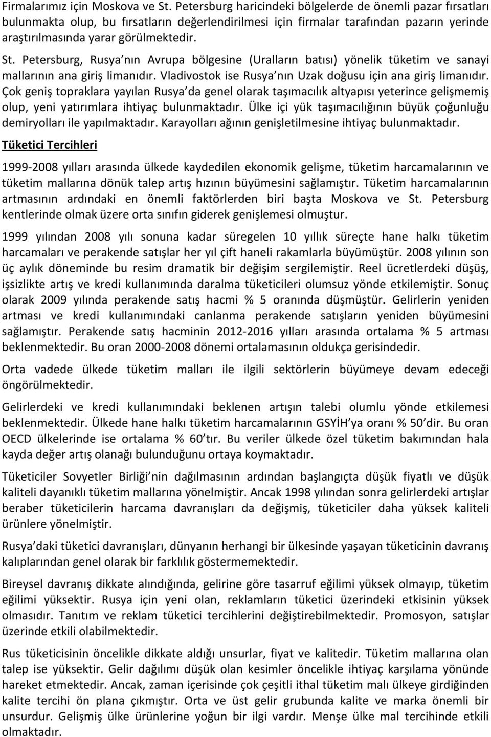 Petersburg, Rusya nın Avrupa bölgesine (Uralların batısı) yönelik tüketim ve sanayi mallarının ana giriş limanıdır. Vladivostok ise Rusya nın Uzak doğusu için ana giriş limanıdır.