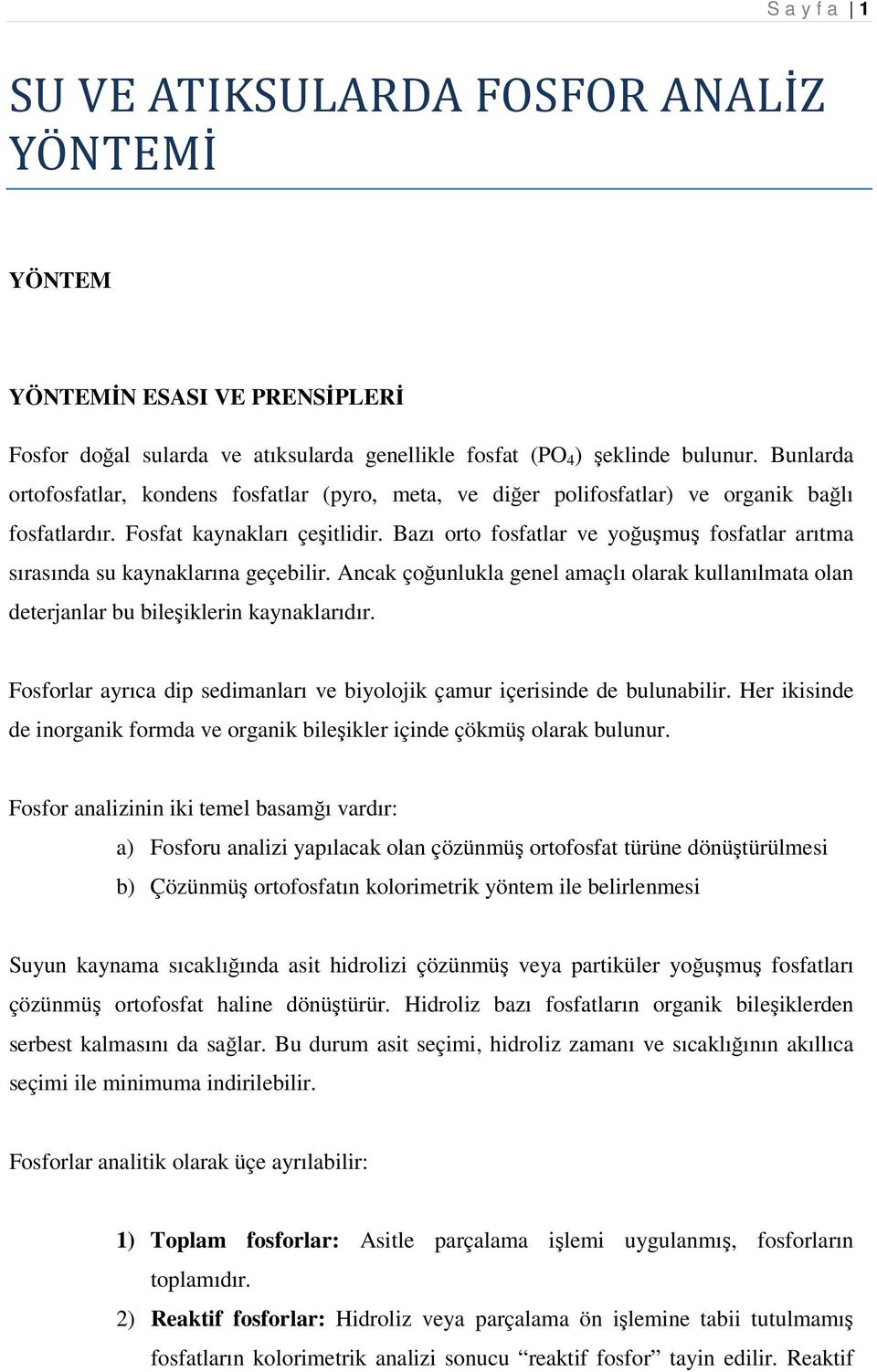 Bazı orto fosfatlar ve yoğuşmuş fosfatlar arıtma sırasında su kaynaklarına geçebilir. Ancak çoğunlukla genel amaçlı olarak kullanılmata olan deterjanlar bu bileşiklerin kaynaklarıdır.