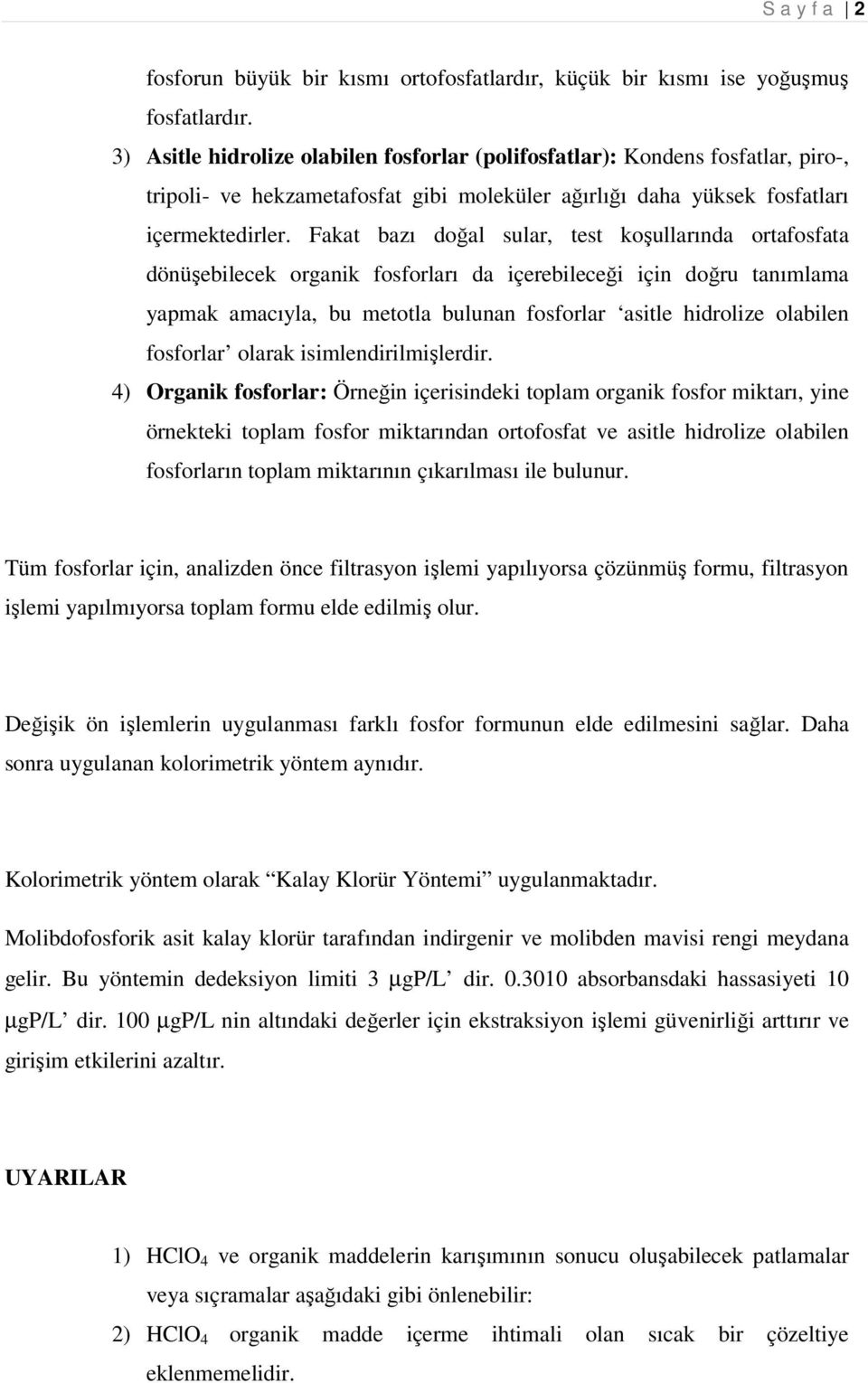 Fakat bazı doğal sular, test koşullarında ortafosfata dönüşebilecek organik fosforları da içerebileceği için doğru tanımlama yapmak amacıyla, bu metotla bulunan fosforlar asitle hidrolize olabilen