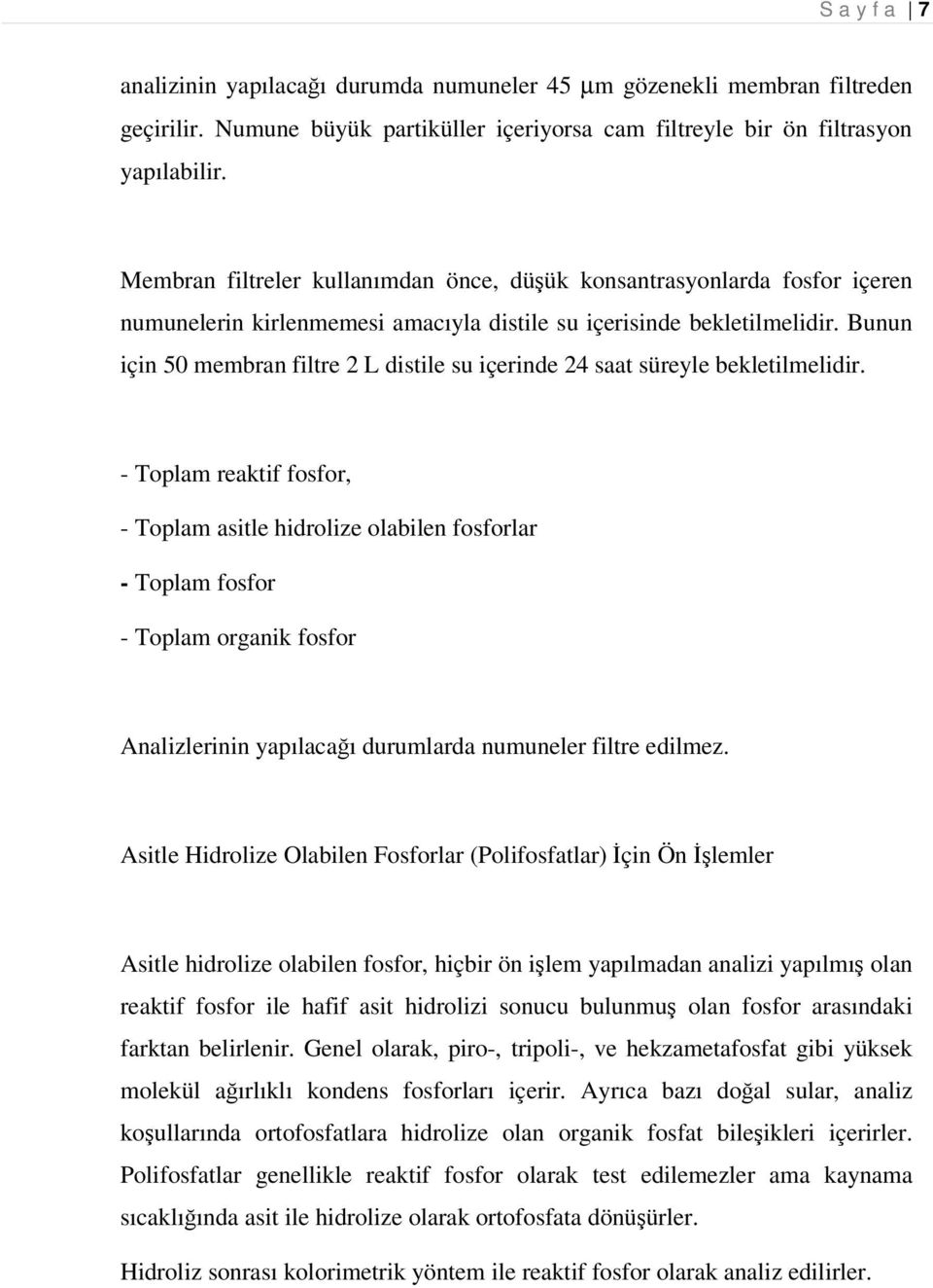 Bunun için 50 membran filtre 2 L distile su içerinde 24 saat süreyle bekletilmelidir.