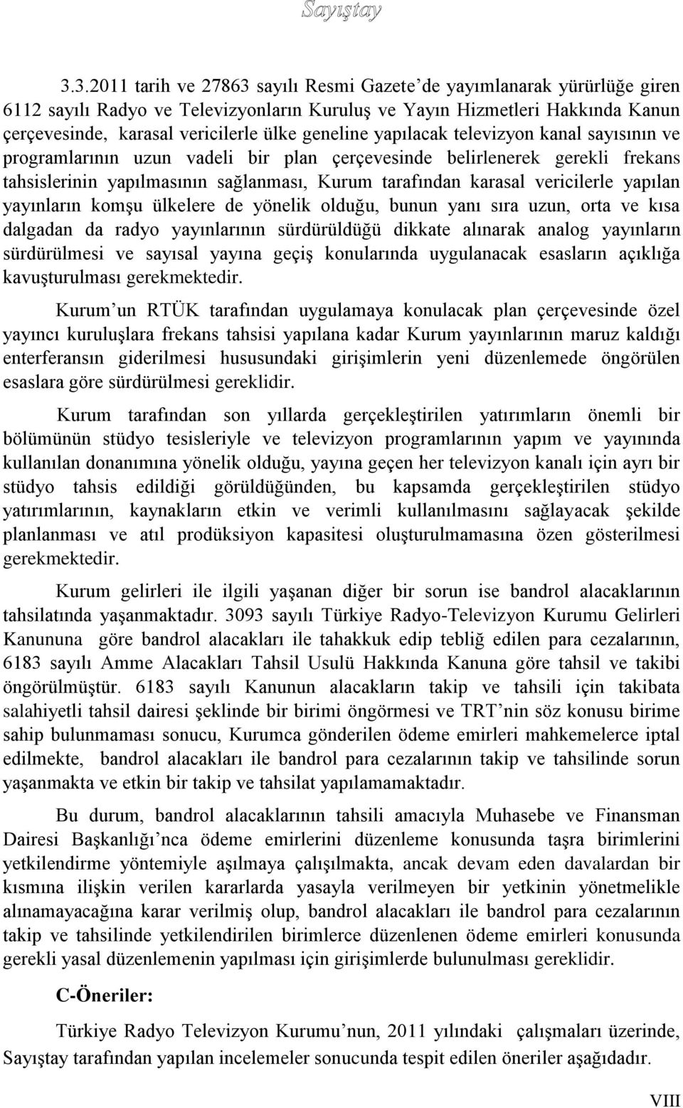 vericilerle yapılan yayınların komşu ülkelere de yönelik olduğu, bunun yanı sıra uzun, orta ve kısa dalgadan da radyo yayınlarının sürdürüldüğü dikkate alınarak analog yayınların sürdürülmesi ve