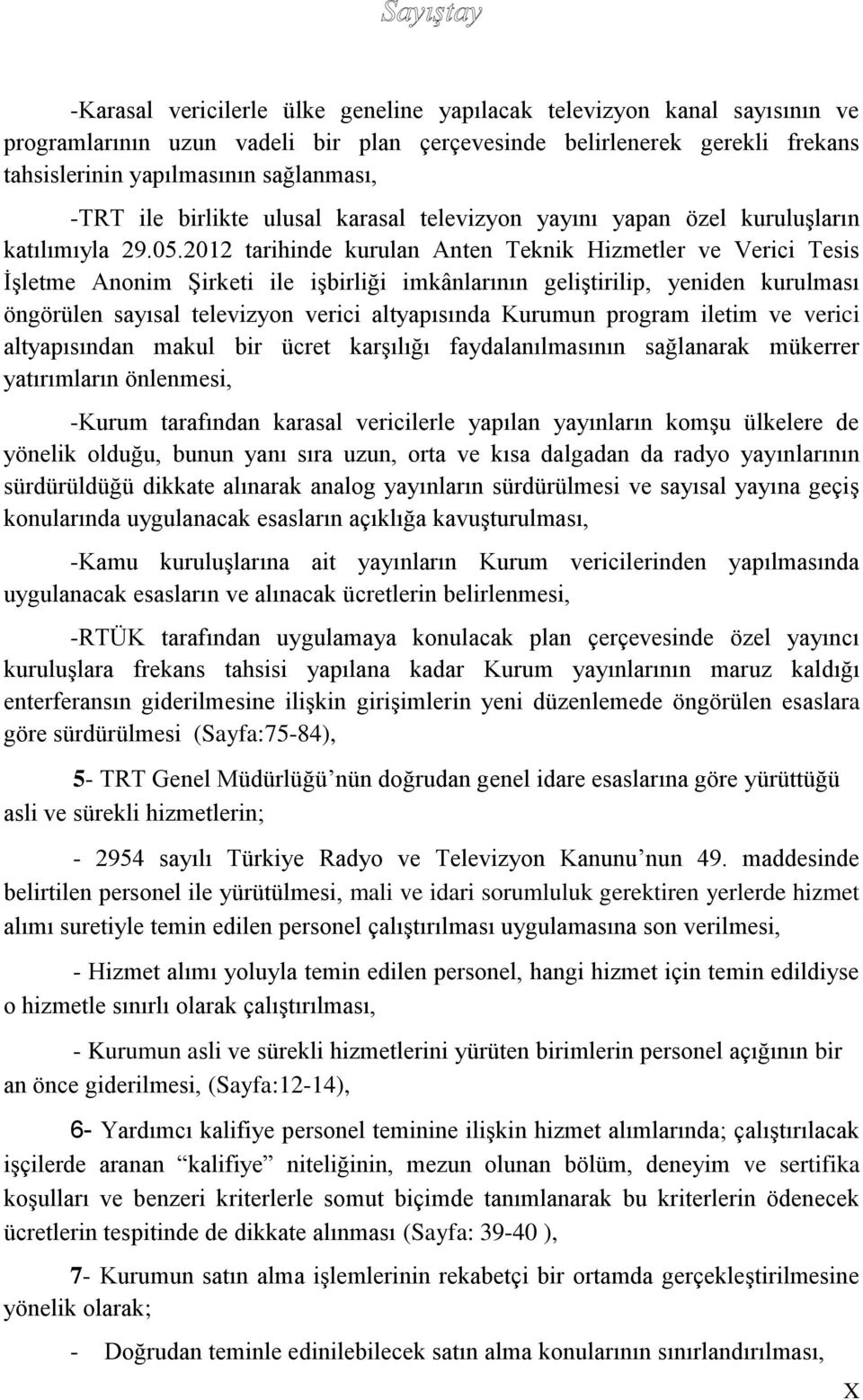 2012 tarihinde kurulan Anten Teknik Hizmetler ve Verici Tesis İşletme Anonim Şirketi ile işbirliği imkânlarının geliştirilip, yeniden kurulması öngörülen sayısal televizyon verici altyapısında