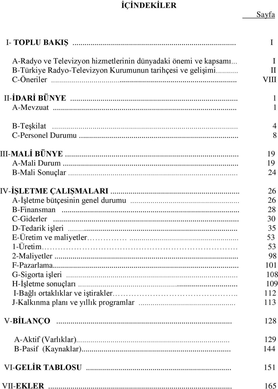 .. 26 A-İşletme bütçesinin genel durumu... 26 B-Finansman... 28 C-Giderler... 30 D-Tedarik işleri... 35 E-Üretim ve maliyetler... 53 1-Üretim. 53 2-Maliyetler... 98 F-Pazarlama.