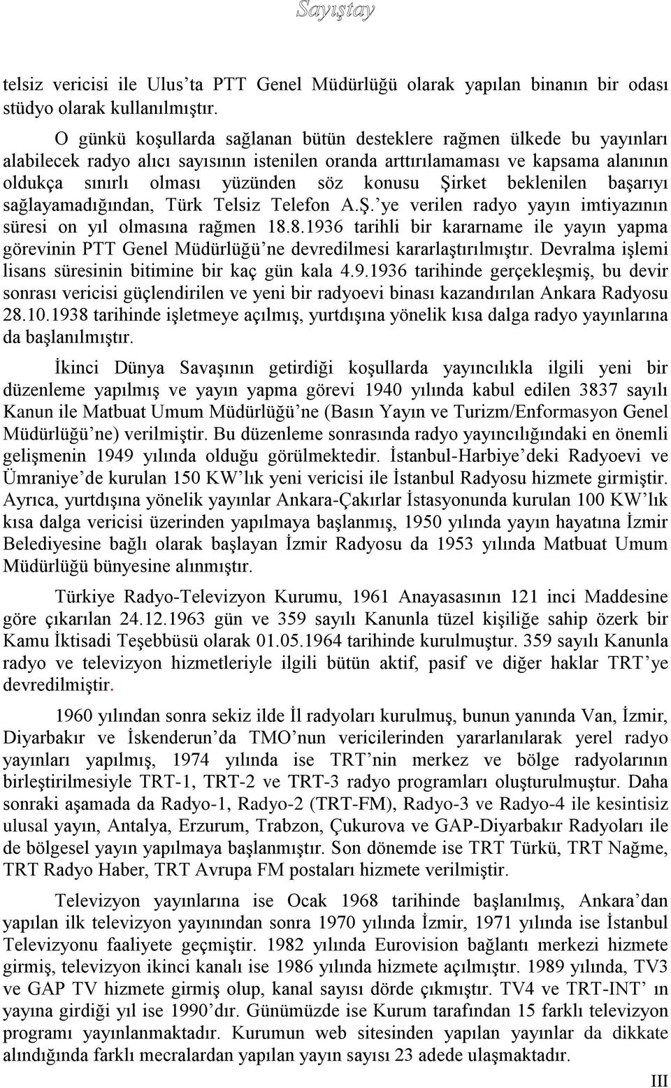 konusu Şirket beklenilen başarıyı sağlayamadığından, Türk Telsiz Telefon A.Ş. ye verilen radyo yayın imtiyazının süresi on yıl olmasına rağmen 18.