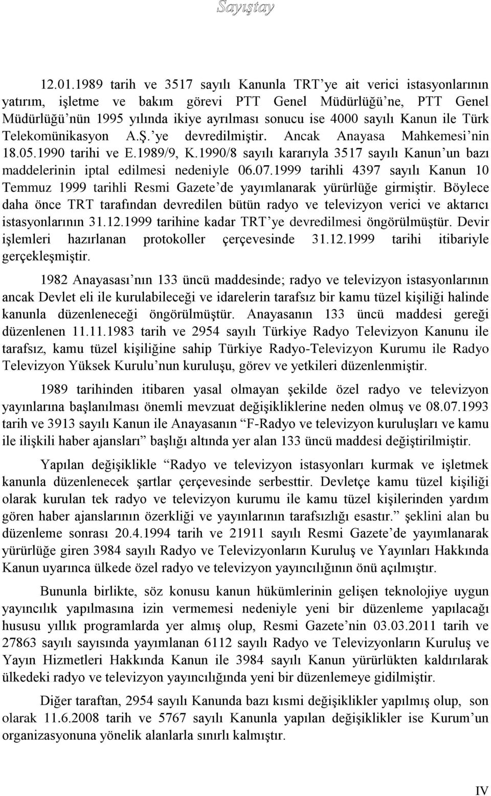 sayılı Kanun ile Türk Telekomünikasyon A.Ş. ye devredilmiştir. Ancak Anayasa Mahkemesi nin 18.05.1990 tarihi ve E.1989/9, K.