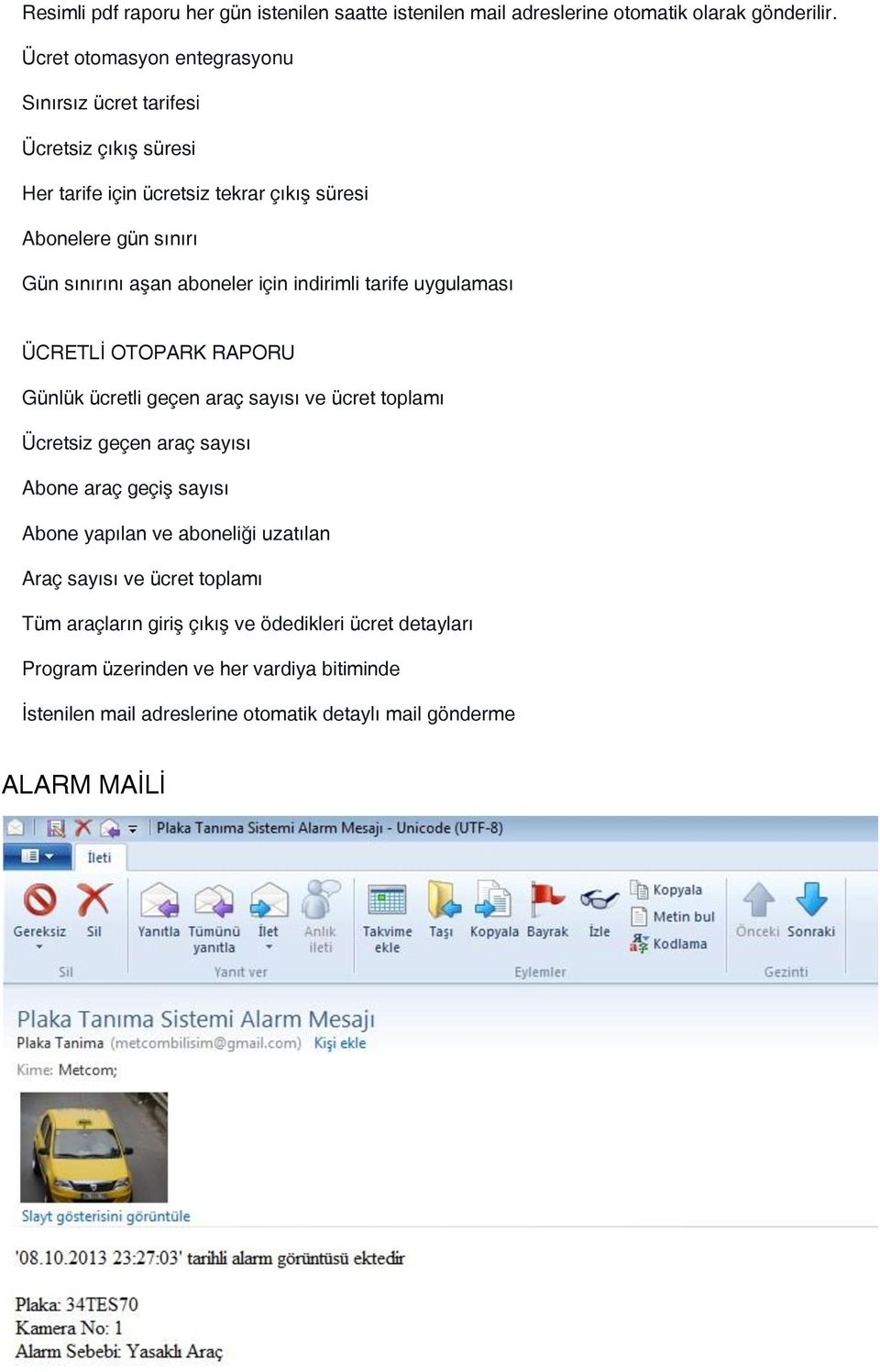 aboneler için indirimli tarife uygulaması ÜCRETLİ OTOPARK RAPORU Günlük ücretli geçen araç sayısı ve ücret toplamı Ücretsiz geçen araç sayısı Abone araç geçiş